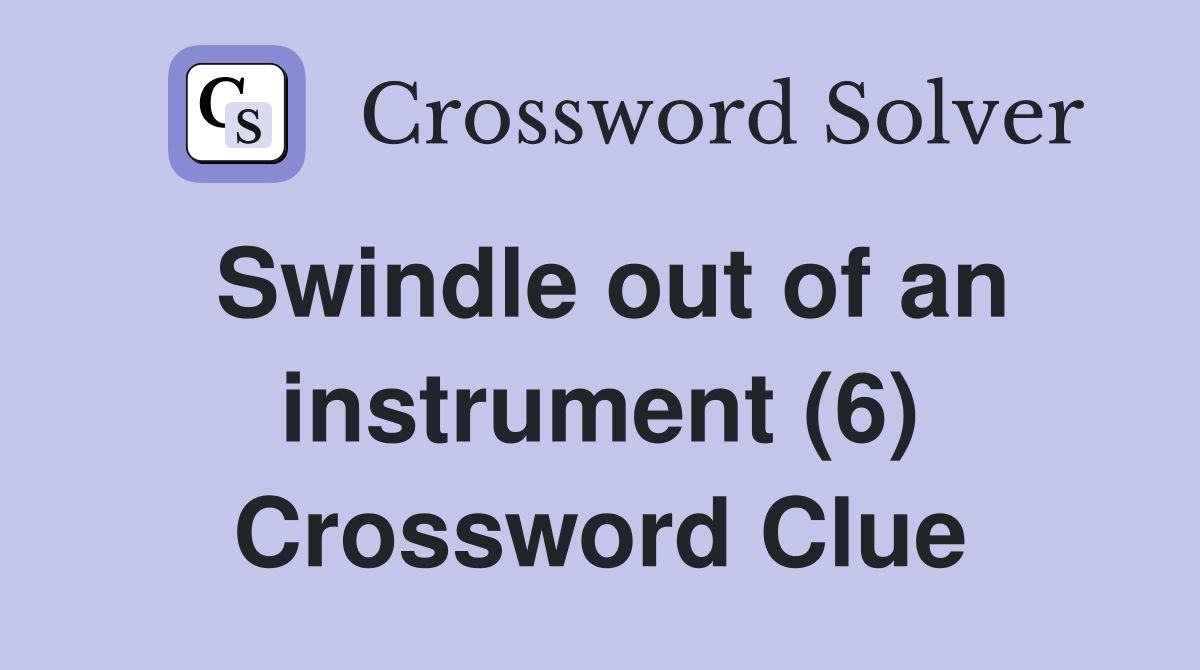 Swindle out of an instrument 6 crossword clue answers crossword
